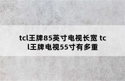 tcl王牌85英寸电视长宽 tcl王牌电视55寸有多重